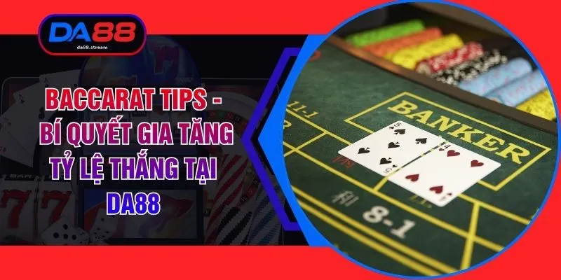 Baccarat Tips - Bí Quyết Gia Tăng Tỷ Lệ Thắng Tại DA88 1 Baccarat Tips - Bí Quyết Gia Tăng Tỷ Lệ Thắng Tại DA88