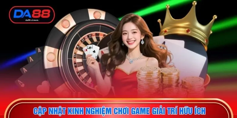 Game Săn Thưởng - Sân Chơi Giải Trí Đẳng Cấp Tại DA88 4 Cập nhật kinh nghiệm chơi game giải trí hữu ích
