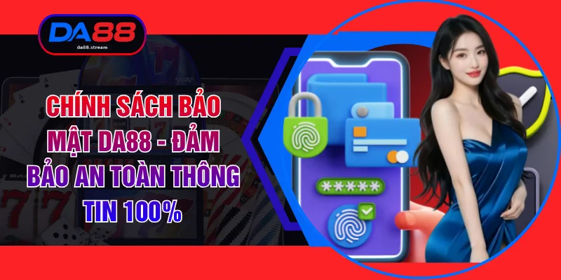 Chính Sách Bảo Mật DA88 - Đảm Bảo An Toàn Thông Tin 100% 1 Chính Sách Bảo Mật DA88 - Đảm Bảo An Toàn Thông Tin 100%