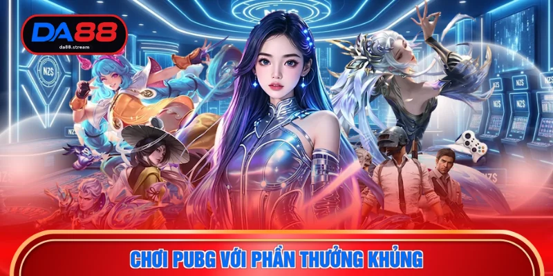 Esport DA88 2 Chơi PUBG với phần thưởng khủng