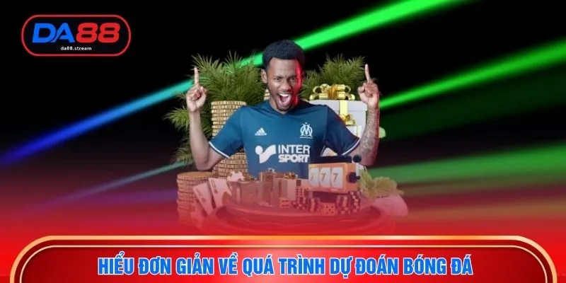 Dự Đoán Bóng Đá - Hướng Dẫn Đọc Và Soi Kèo Chuẩn Xác 2026 2 Hiểu đơn giản về quá trình dự đoán bóng đá