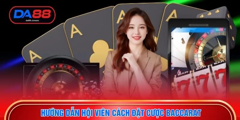 Baccarat Tips - Bí Quyết Gia Tăng Tỷ Lệ Thắng Tại DA88 2 Hướng dẫn hội viên cách đặt cược baccarat