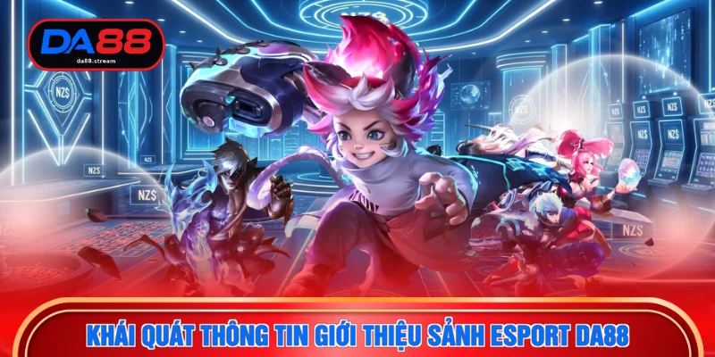 Esport DA88 1 Khái quát thông tin giới thiệu sảnh esport DA88