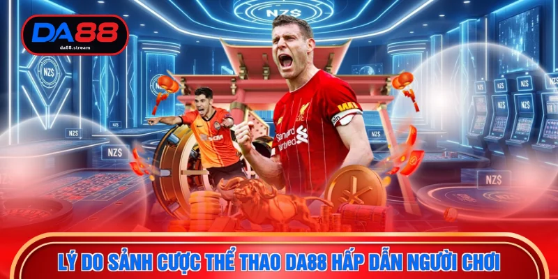 Thể Thao DA88 1 Lý do sảnh cược thể thao DA88 hấp dẫn người chơi