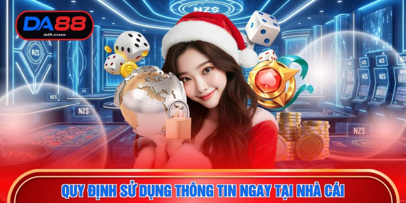 Chính Sách Bảo Mật DA88 - Đảm Bảo An Toàn Thông Tin 100% 3 Quy định sử dụng thông tin ngay tại nhà cái