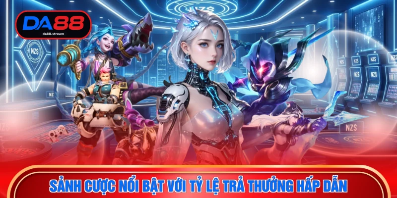 Esport DA88 3 Sảnh cược nổi bật với tỷ lệ trả thưởng hấp dẫn