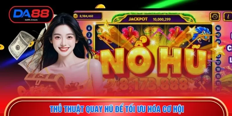 Slot Game Thịnh Hành - Trải Nghiệm Hấp Dẫn Cho Hội Viên DA88 4 Thủ thuật quay hũ để tối ưu hóa cơ hội